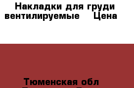 Накладки для груди вентилируемые. › Цена ­ 200 - Тюменская обл., Тюмень г. Дети и материнство » Детское питание   
